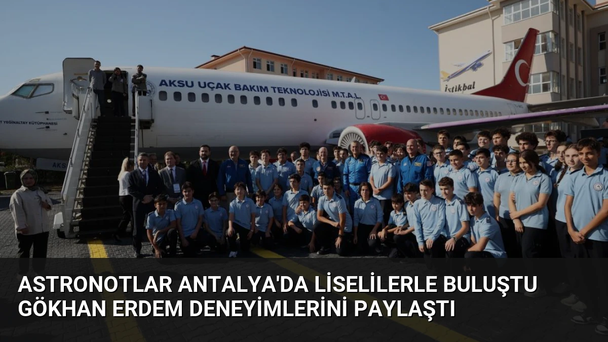 Astronotlar Antalya’da Liselilerle Buluştu Gökhan Erdem Deneyimlerini Paylaştı