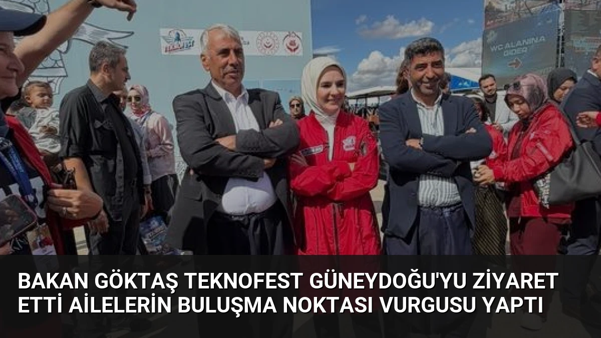 Bakan Göktaş TEKNOFEST Güneydoğu’yu Ziyaret Etti Ailelerin Buluşma Noktası Vurgusu Yaptı