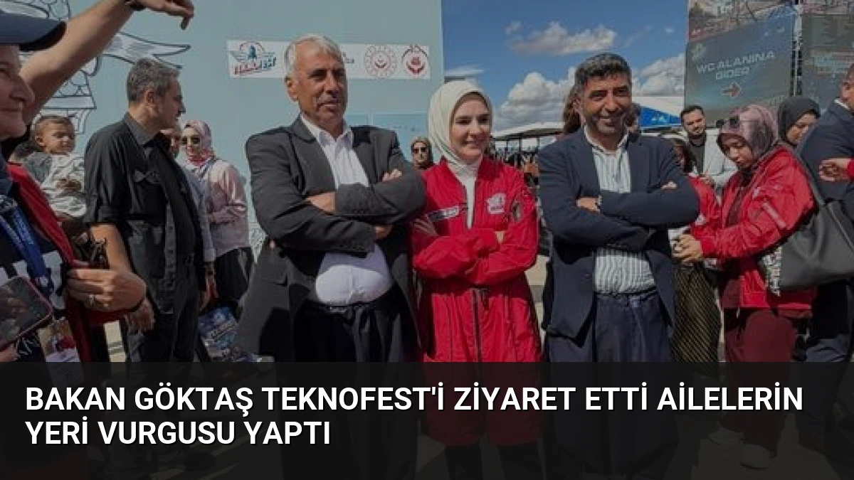 Bakan Göktaş TEKNOFEST’i Ziyaret Etti Ailelerin Yeri Vurgusu Yaptı