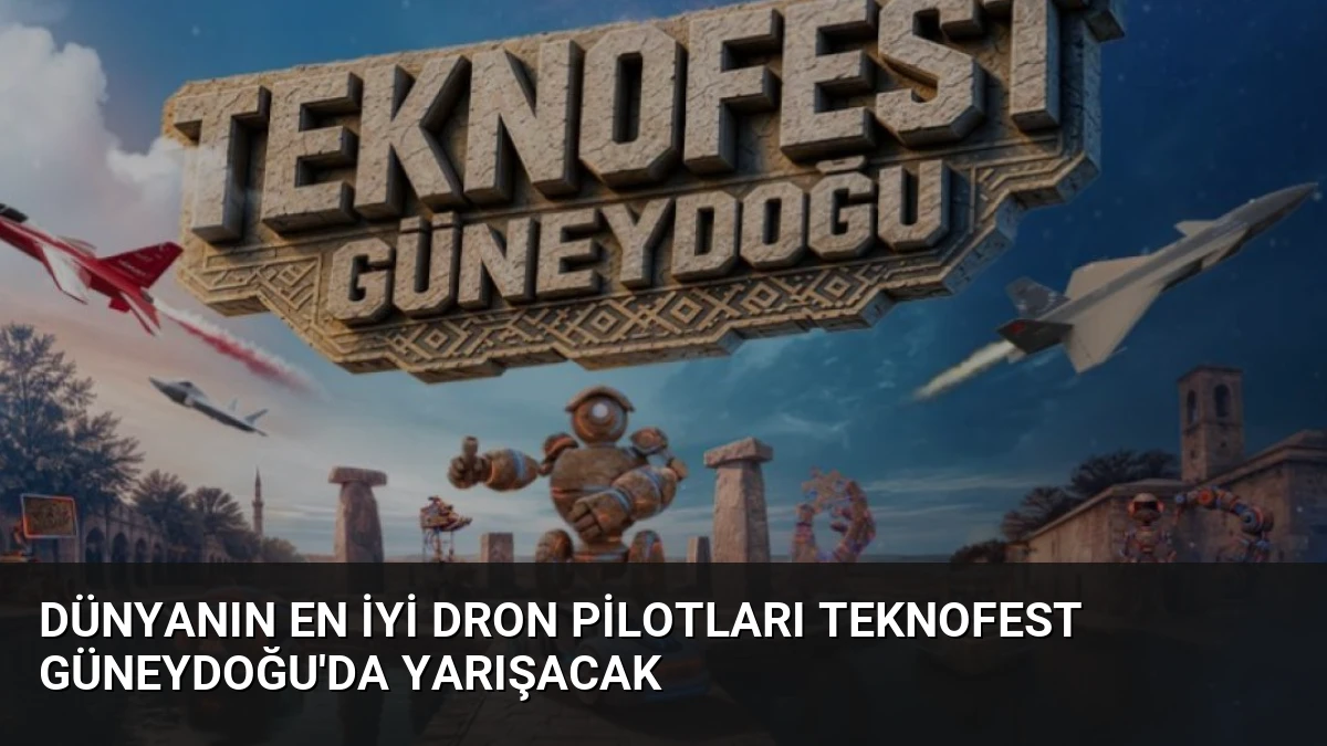 Dünyanın en iyi dron pilotları TEKNOFEST Güneydoğu’da yarışacak