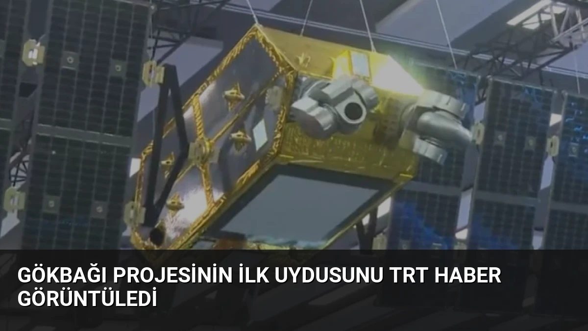 GÖKBAĞI projesinin ilk uydusunu TRT Haber görüntüledi