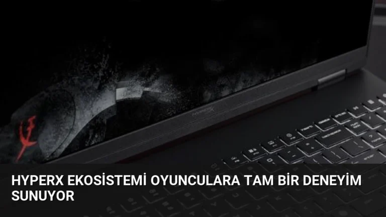HyperX Ekosistemi Oyunculara Tam Bir Deneyim Sunuyor