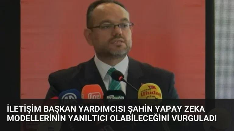 İletişim Başkan Yardımcısı Şahin Yapay Zeka Modellerinin Yanıltıcı Olabileceğini Vurguladı