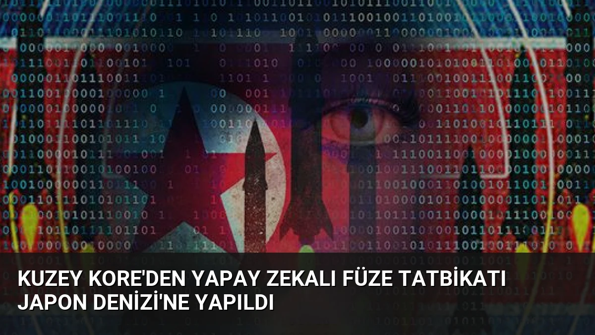 Kuzey Kore’den Yapay Zekalı Füze Tatbikatı Japon Denizi’ne Yapıldı