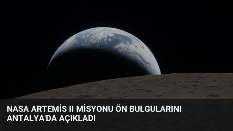 NASA Artemis II Misyonu Ön Bulgularını Antalya’da Açıkladı