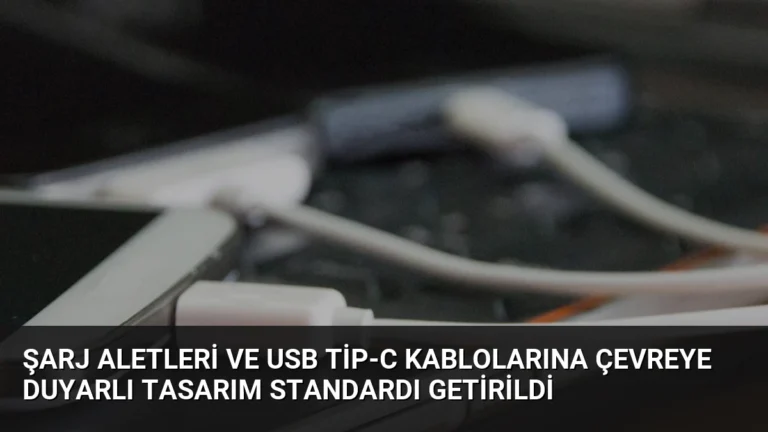 Şarj Aletleri ve USB Tip-C Kablolarına Çevreye Duyarlı Tasarım Standardı Getirildi