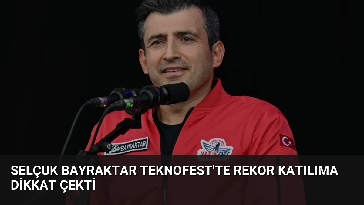 Selçuk Bayraktar TEKNOFEST’te Rekor Katılıma Dikkat Çekti