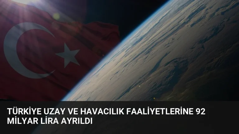 Türkiye Uzay ve Havacılık Faaliyetlerine 92 Milyar Lira Ayrıldı