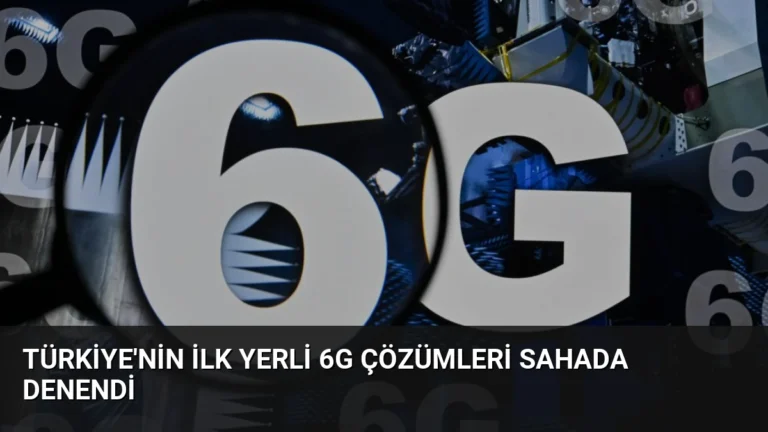 Türkiye’nin ilk yerli 6G çözümleri sahada denendi